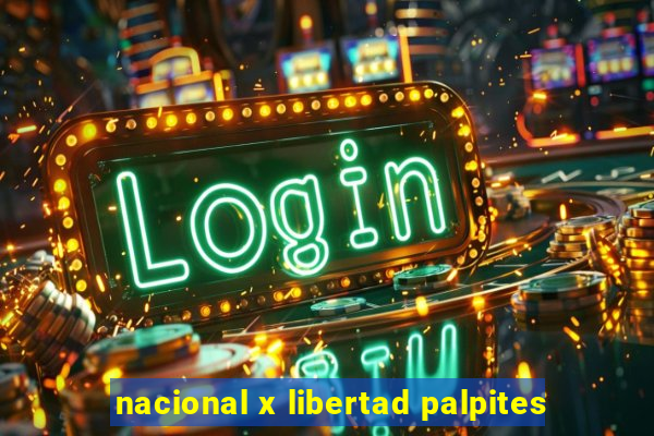 nacional x libertad palpites