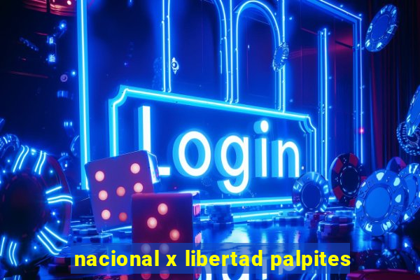 nacional x libertad palpites