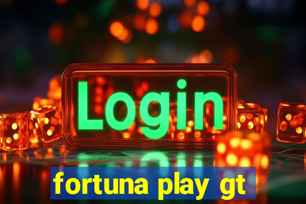 fortuna play gt