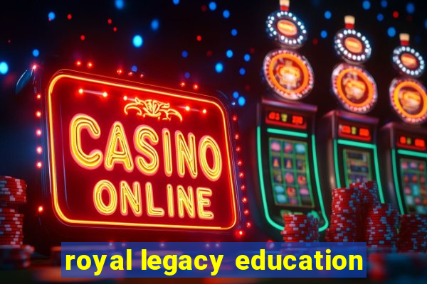 royal legacy education