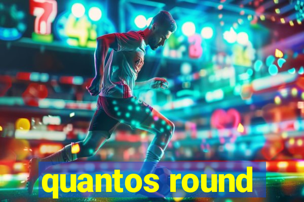 quantos round