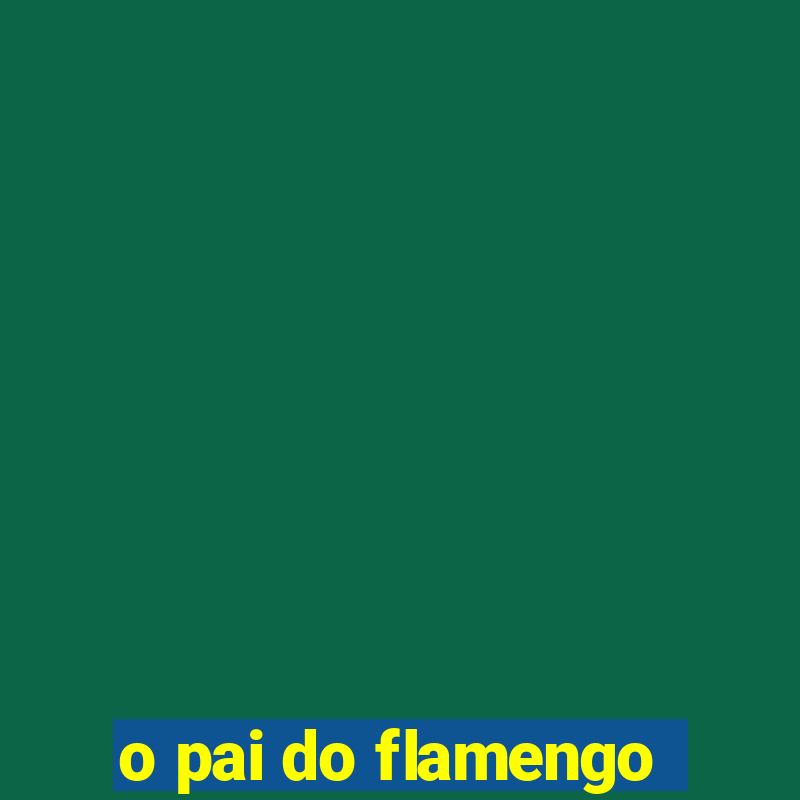 o pai do flamengo