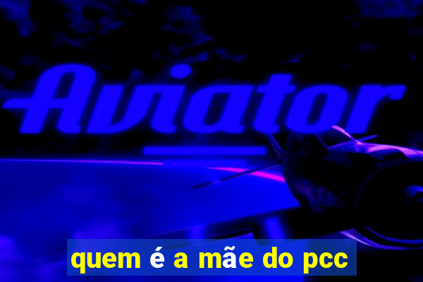 quem é a mãe do pcc