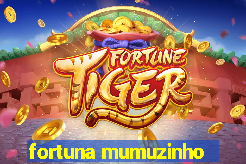 fortuna mumuzinho