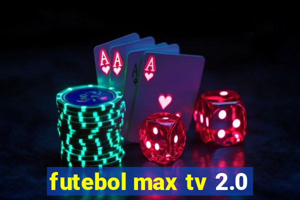 futebol max tv 2.0