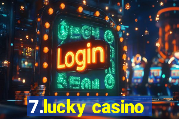 7.lucky casino