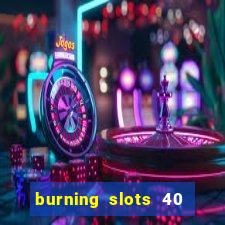 burning slots 40 slot free play