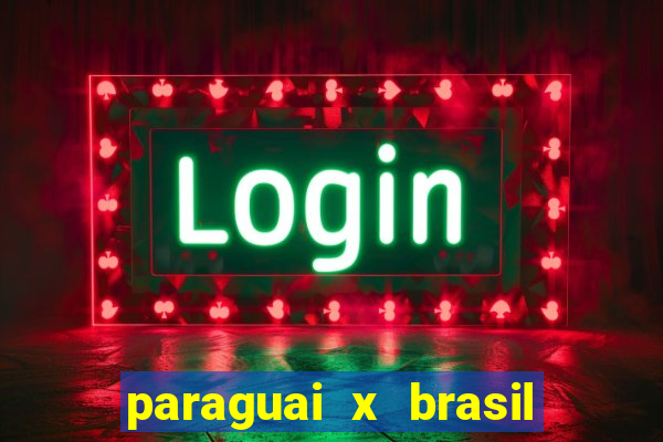 paraguai x brasil ao vivo