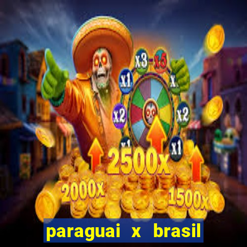 paraguai x brasil ao vivo