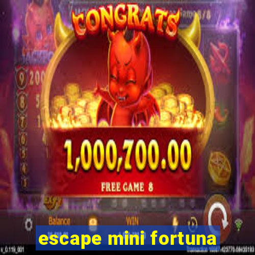 escape mini fortuna