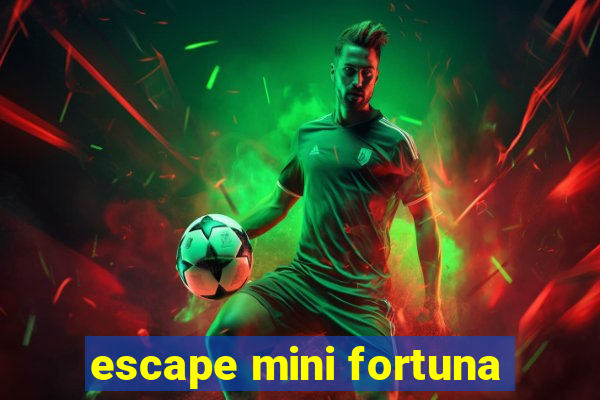 escape mini fortuna