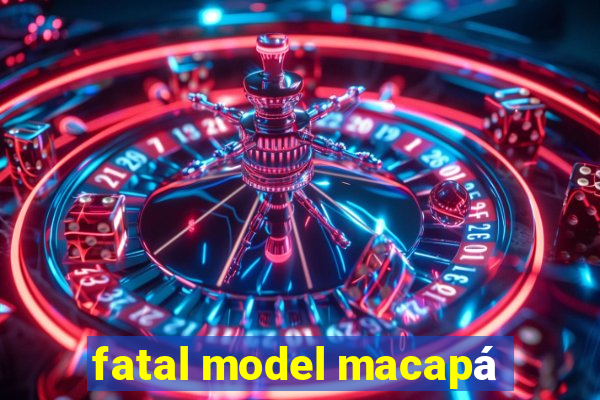 fatal model macapá