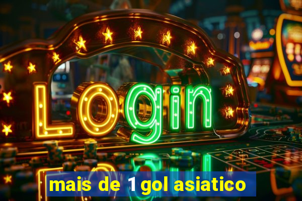 mais de 1 gol asiatico