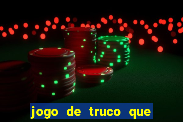 jogo de truco que da dinheiro