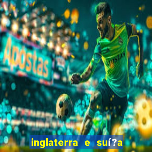 inglaterra e suí?a ao vivo