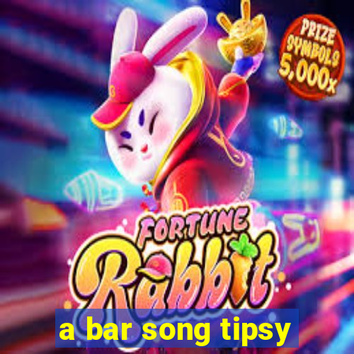 a bar song tipsy