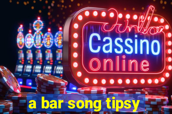 a bar song tipsy