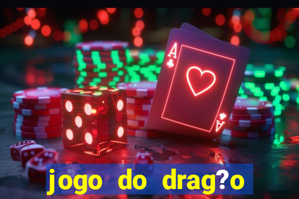 jogo do drag?o ganhar dinheiro