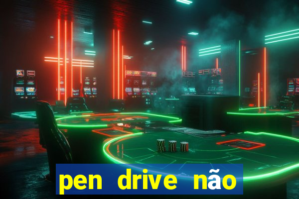 pen drive não toca mesmo no fat32