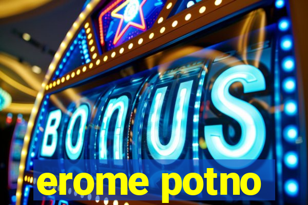 erome potno