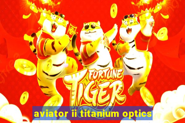 aviator ii titanium optics