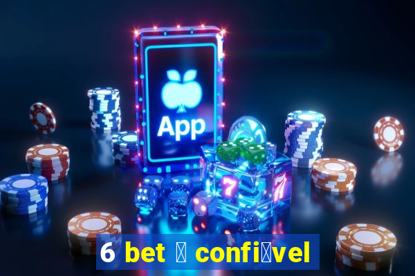 6 bet 茅 confi谩vel