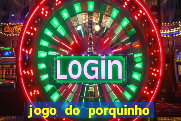 jogo do porquinho para ganhar dinheiro