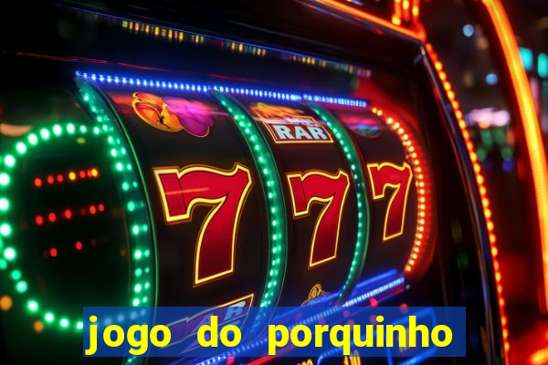 jogo do porquinho para ganhar dinheiro