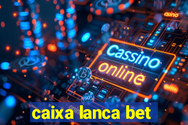 caixa lanca bet