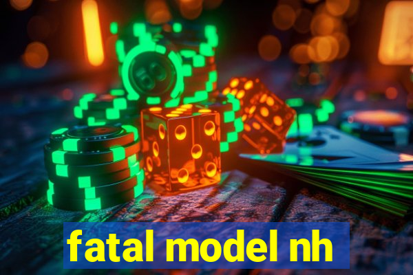 fatal model nh