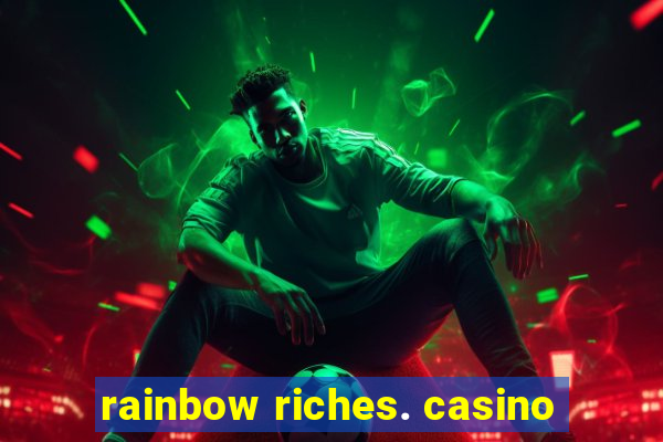 rainbow riches. casino