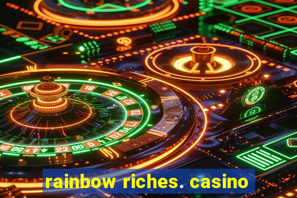 rainbow riches. casino