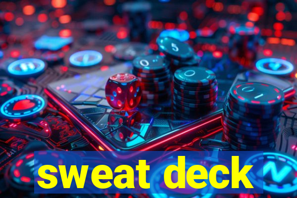 sweat deck