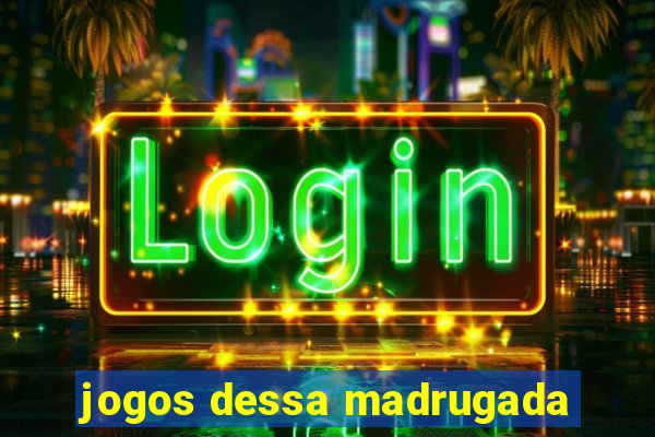 jogos dessa madrugada