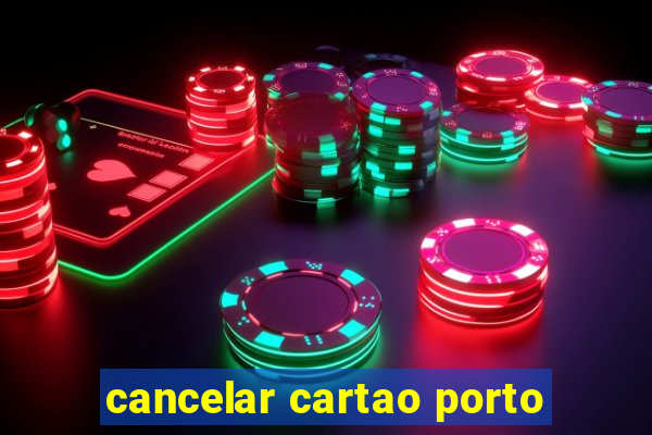 cancelar cartao porto