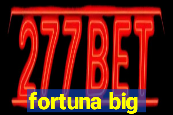 fortuna big