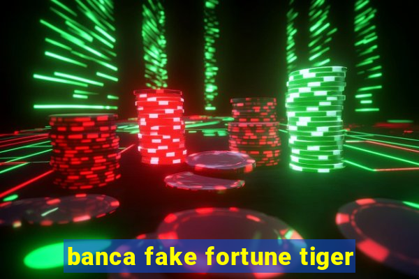 banca fake fortune tiger