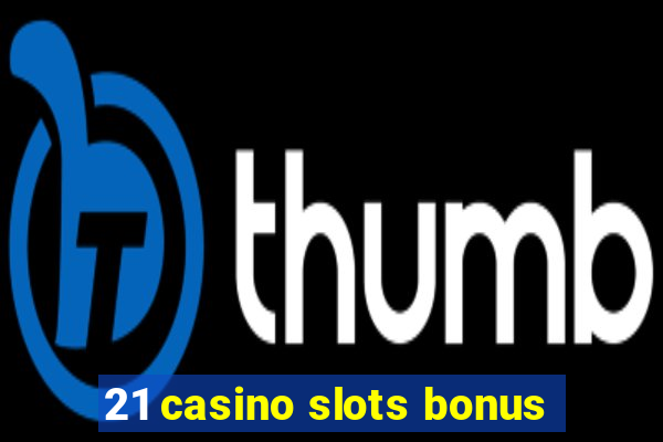 21 casino slots bonus