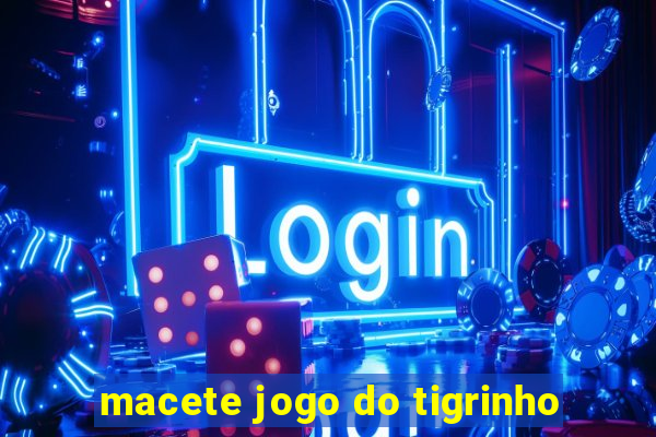 macete jogo do tigrinho