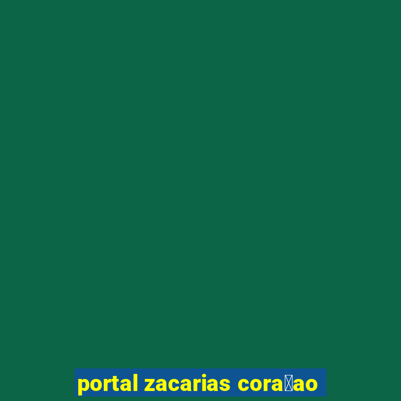 portal zacarias cora莽ao