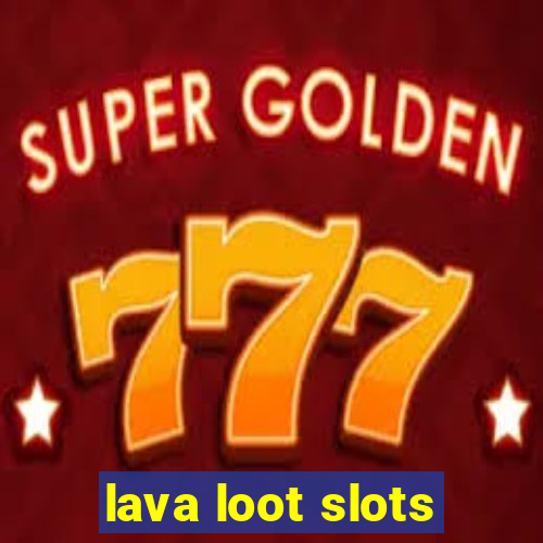 lava loot slots