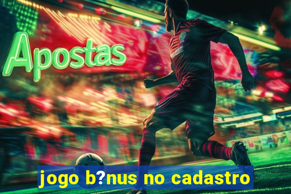 jogo b?nus no cadastro