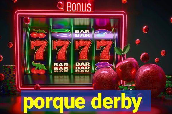 porque derby