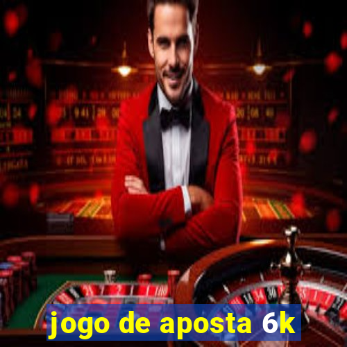 jogo de aposta 6k