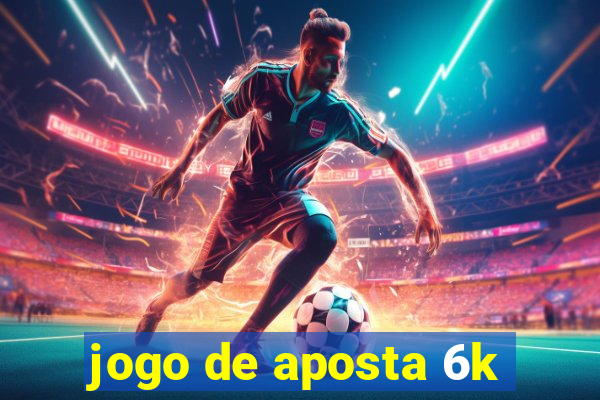 jogo de aposta 6k