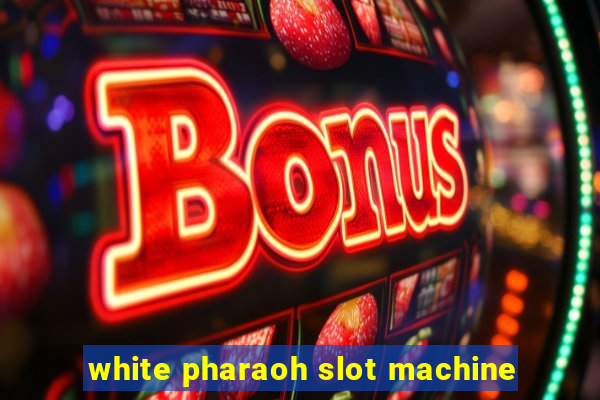 white pharaoh slot machine