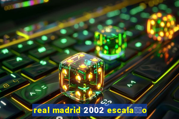 real madrid 2002 escala莽茫o