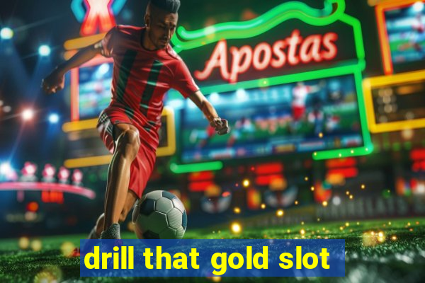 drill that gold slot