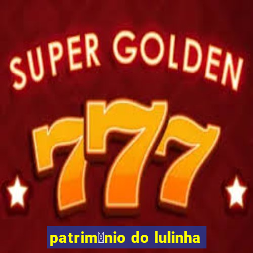 patrim么nio do lulinha