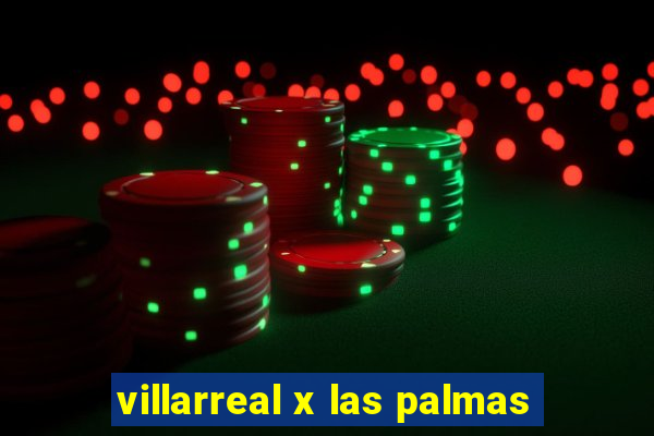 villarreal x las palmas